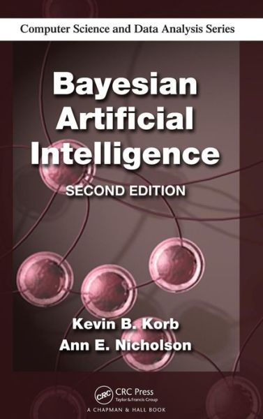 Cover for Kevin B. Korb · Bayesian Artificial Intelligence - Chapman &amp; Hall / CRC Computer Science &amp; Data Analysis (Hardcover Book) (2010)