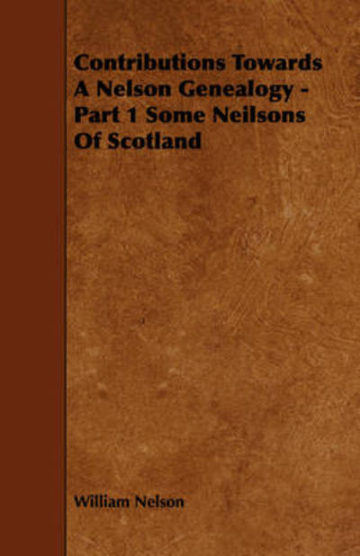 Cover for William Nelson · Contributions Towards a Nelson Genealogy - Part 1 Some Neilsons of Scotland (Paperback Book) (2009)