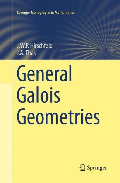 General Galois Geometries - Springer Monographs in Mathematics - James Hirschfeld - Libros - Springer London Ltd - 9781447173915 - 30 de marzo de 2018