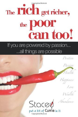 Cover for Stacey Currie · The Rich Get Richer, the Poor Can Too!: if You Are Powered by Passion... ...all Things Are Possible (Paperback Book) (2012)
