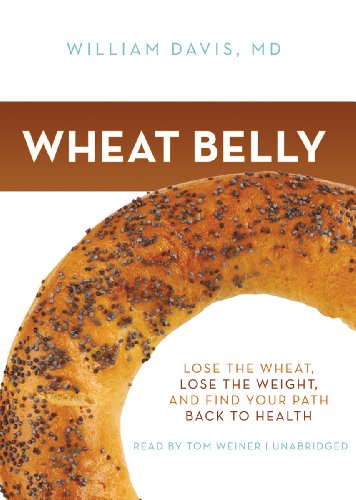 Wheat Belly: Lose the Wheat, Lose the Weight, and Find Your Path Back to Health - William Davis - Audio Book - Blackstone Audio, Inc. - 9781455121915 - August 30, 2011