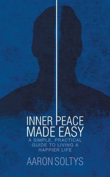 Cover for Aaron Soltys · Inner Peace Made Easy : A Simple, Practical Guide to Living a Happier Life (Pocketbok) (2016)