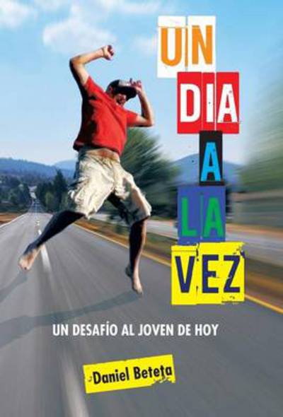 Cover for Daniel Beteta · Un Dia a La Vez: Un Desafio Al Joven De Hoy (Innbunden bok) (2013)