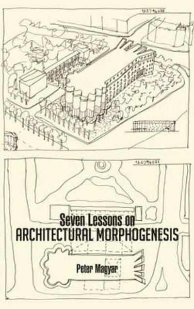 Cover for Peter Magyar · Seven Lessons on Architectural Morphogenesis (Hardcover Book) (2013)