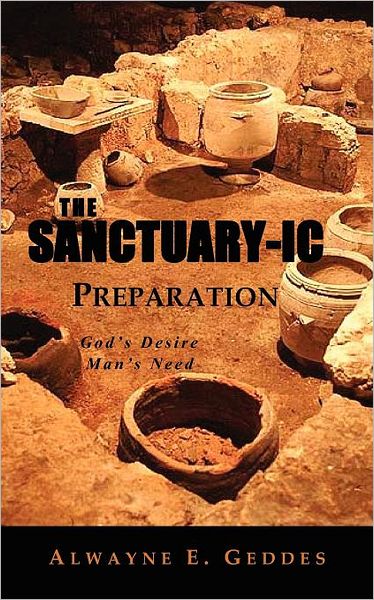 Cover for Alwayne E Geddes · The Sanctuary-ic Preparation: God's Desire, Man's Need (Paperback Book) (2012)