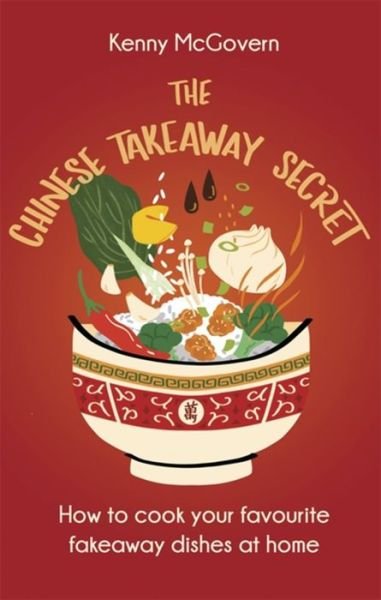 The Chinese Takeaway Secret: How to Cook Your Favourite Fakeaway Dishes at Home - The Takeaway Secret - Kenny McGovern - Boeken - Little, Brown Book Group - 9781472146915 - 9 juni 2022