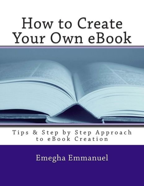 Cover for Emegha Omoruyi Emmanuel · How to Create Your Own Ebook: Tips &amp; Step by Step Approach to Ebook Creation (Paperback Book) (2013)