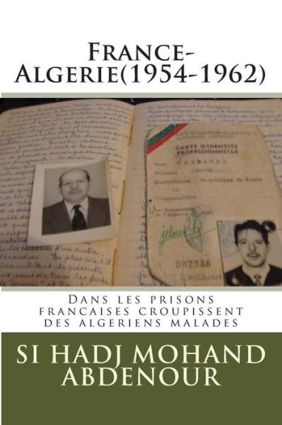 France-algerie (1954-1962): Dans Les Prisons Francaises Croupissent Des Algeriens Malades - Si Hadj Mohand Abdenour - Books - Createspace - 9781495239915 - January 12, 2014