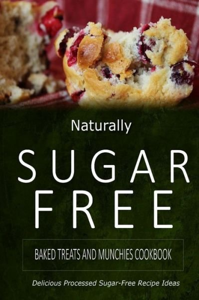 Cover for Naturally Sugar-free · Naturally Sugar-free - Baked Treats and Munchies Cookbook: Delicious Sugar-free and Diabetic-friendly Recipes for the Health-conscious (Paperback Book) (2014)