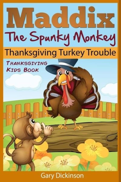 Cover for Gary Dickinson · Thanksgiving Kids Book: Maddix the Spunky Monkey's Thanksgiving Turkey Trouble (Pocketbok) (2014)