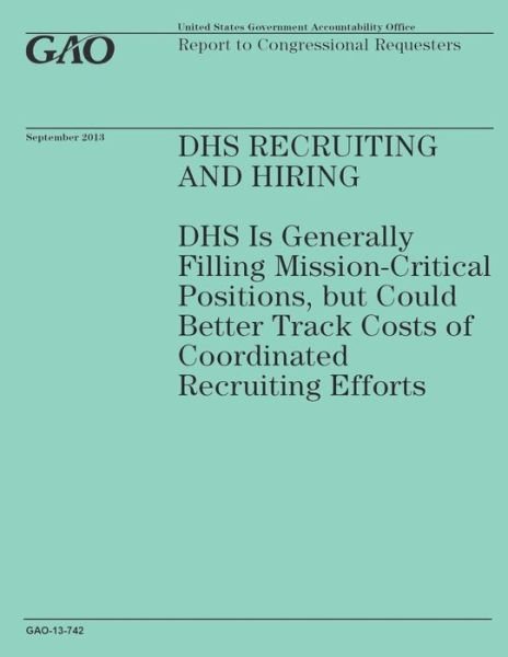 Cover for Government Accountability Office · Dhs Recruiting and Hiring: Dhs is Generally Filling Mission-critical Positions, but Could Better Track Costs of Coordinated Recruiting Efforts (Taschenbuch) (2014)