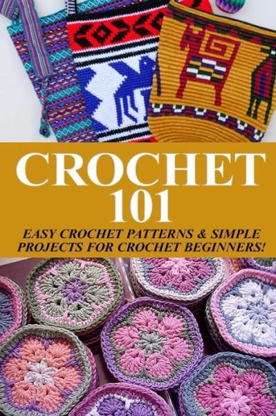 Cover for Elizabeth Taylor · Crochet 101: Easy Crochet Patterns &amp; Simple Projects for Crochet Beginners (Paperback Bog) (2014)