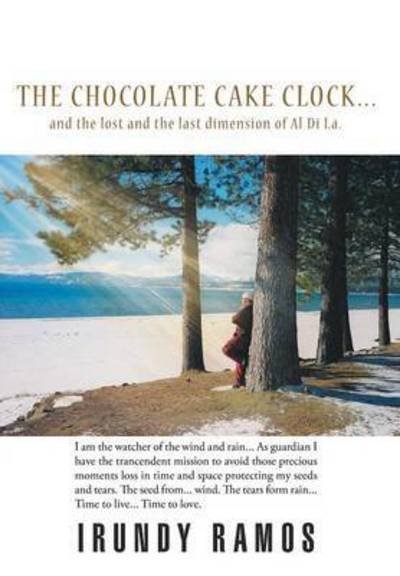 The Chocolate Cake Clock...: and the Lost and the Last Dimension of Al Di La. - Irundy Ramos - Bøger - Xlibris Corporation - 9781503532915 - 16. januar 2015
