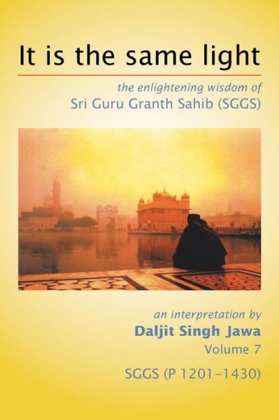 Cover for Daljit Singh Jawa · It is the Same Light: the Enlightening Wisdom of Sri Guru Granth Sahib (Sggs) Volume 7: Sggs (P 1201-1430) (Paperback Book) (2015)