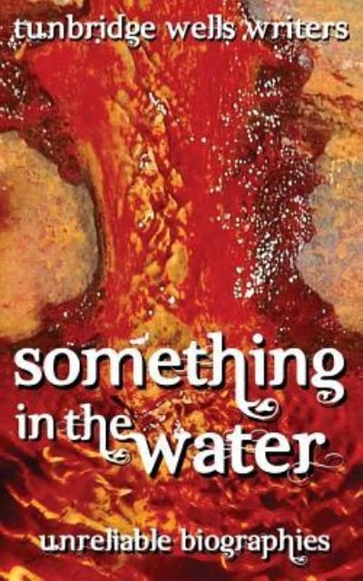 Cover for Tunbridge Wells Writers · Something in the Water: Unreliable Biographies (Pocketbok) (2015)