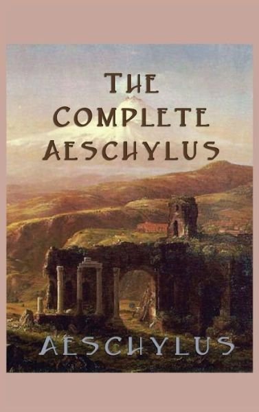 Cover for Aeschylus · The Complete Aeschylus (Hardcover bog) (2018)