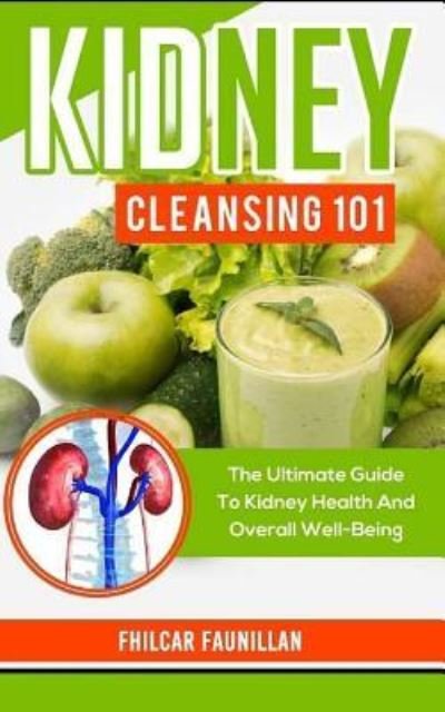 Kidney Cleansing 101 - Fhilcar Faunillan - Books - Createspace Independent Publishing Platf - 9781517124915 - August 23, 2015