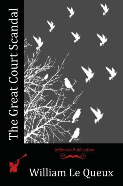 The Great Court Scandal - William Le Queux - Books - Createspace Independent Publishing Platf - 9781518622915 - October 27, 2015