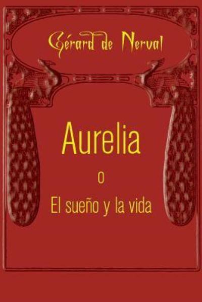 Aurelia o El sueno y la vida - Gerard De Nerval - Boeken - Createspace Independent Publishing Platf - 9781519641915 - 2 december 2015