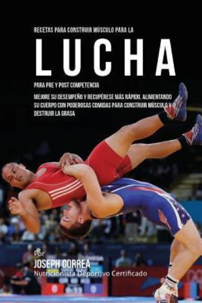 Cover for Correa (Nutricionista Deportivo Certific · Recetas para Construir Musculo para la Lucha, para Pre y Post Competencia (Paperback Book) (2015)