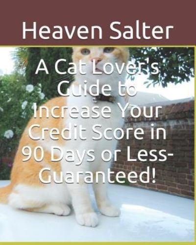 Cover for Heaven Salter · A Cat Lover's Guide to Increase Your Credit Score in 90 Days or Less- Guaranteed! (Paperback Bog) (2017)