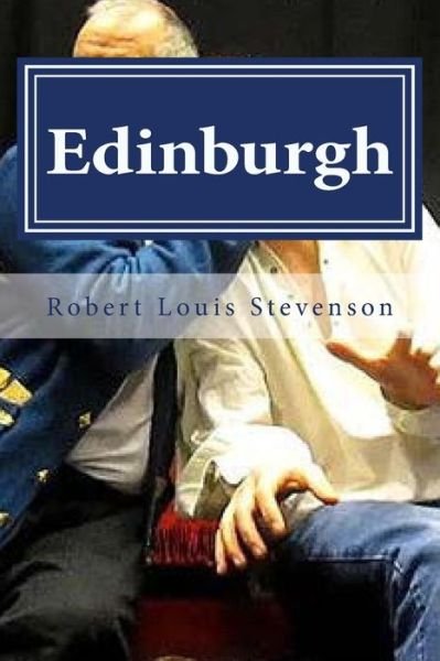 Edinburgh - Robert Louis Stevenson - Livres - Createspace Independent Publishing Platf - 9781522751915 - 14 décembre 2015
