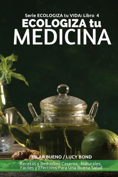 Cover for Pilar Bueno · ECOLOGIZA tu MEDICINA : Recetas y Remedios Caseros, Naturales, Fáciles y Efectivos Para Una Buena Salud (Paperback Book) (2016)