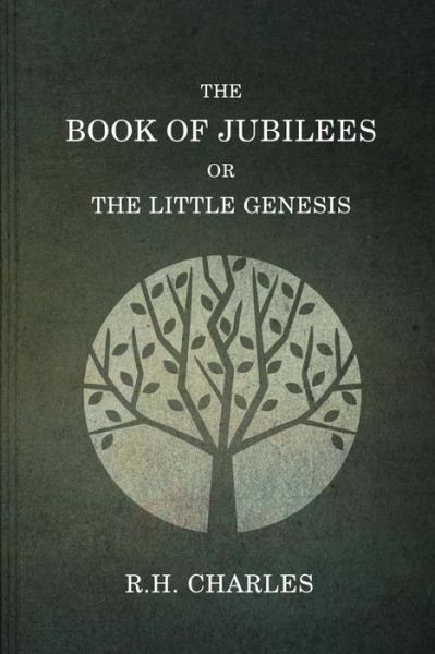 The Book Of Jubilees, Or The little Genesis - R H Charles - Books - Createspace Independent Publishing Platf - 9781523712915 - January 27, 2016
