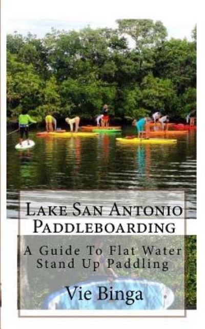 Lake San Antonio Paddleboarding - Vie Binga - Boeken - Createspace Independent Publishing Platf - 9781523879915 - 5 februari 2016