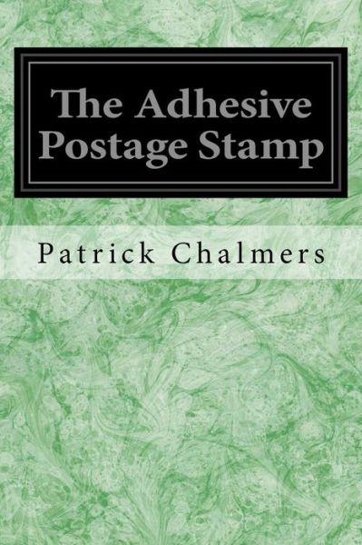 Cover for Patrick Chalmers · The Adhesive Postage Stamp (Paperback Book) (2016)