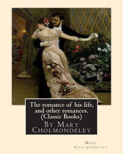 Cover for Mary Cholmondeley · The romance of his life, and other romances.By Mary Cholmondeley (Classic Books) (Paperback Book) (2016)