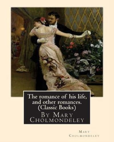 Cover for Mary Cholmondeley · The romance of his life, and other romances.By Mary Cholmondeley (Classic Books) (Paperback Bog) (2016)