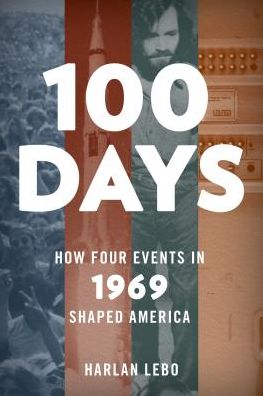 Cover for Harlan Lebo · 100 Days: How Four Events in 1969 Shaped America (Hardcover Book) (2019)