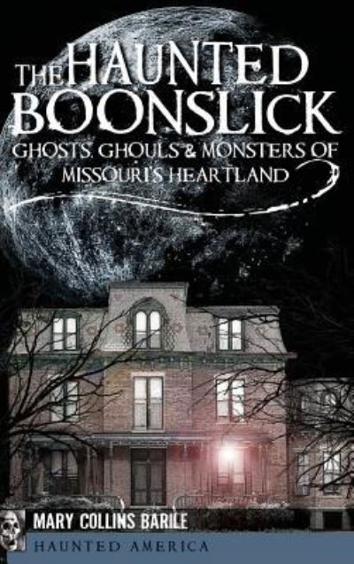 Cover for Mary Collins Barile · The Haunted Boonslick Ghosts, Ghouls &amp; Monsters of Missouri's Heartland (Hardcover Book) (2011)