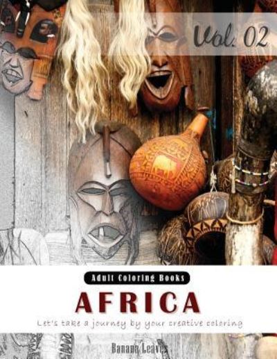 Unseen Africa : Arts & Cultural Grey Scale Photo Adult Coloring Book, Mind Relaxation Stress Relief Coloring Book Vol2. : Series of coloring book for ... kids 8.5" x 11" - Banana Leaves - Books - Createspace Independent Publishing Platf - 9781540865915 - December 6, 2016