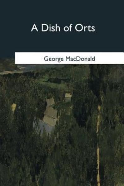 A Dish of Orts - George MacDonald - Livres - Createspace Independent Publishing Platf - 9781545055915 - 21 avril 2017