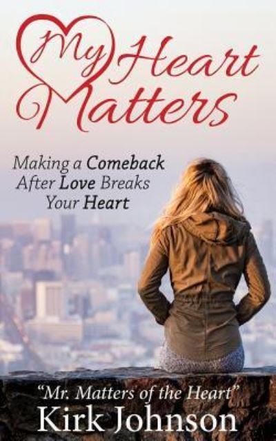 Kirk Mr Matters of the Heart Johnson · My Heart Matters: Making a Comeback After Love Breaks Your Heart (Paperback Book) (2019)