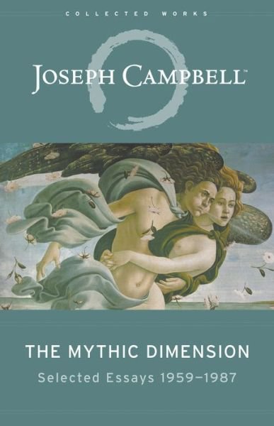 The Mythic Dimension: Selected Essays 1959-1987 - Collected Works of Joseph Campbell - Joseph Campbell - Bøger - New World Library - 9781608684915 - 14. marts 2017