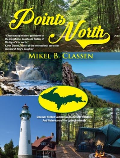 Cover for Mikel B Classen · Points North: Discover Hidden Campgrounds, Natural Wonders, and Waterways of the Upper Peninsula (Inbunden Bok) (2019)