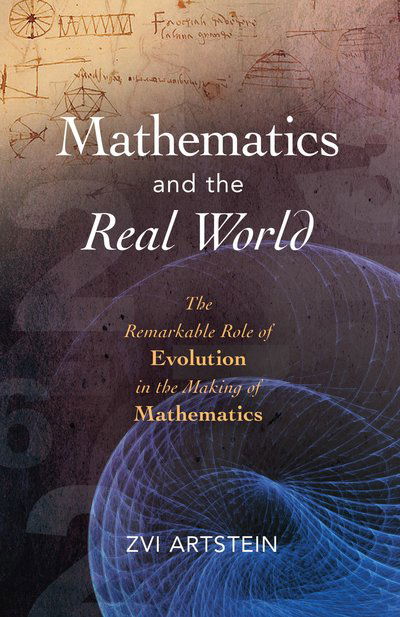 Cover for Zvi Artstein · Mathematics and the Real World: The Remarkable Role of Evolution in the Making of Mathematics (Hardcover bog) (2014)