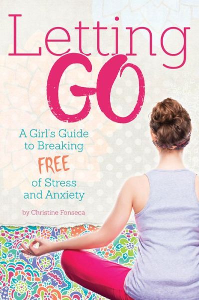 Cover for Christine Fonseca · Letting Go: A Girl's Guide to Breaking Free of Stress and Anxiety (Paperback Book) (2018)