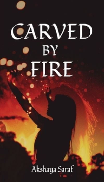 Cover for Akshaya Saraf · Carved by Fire (Paperback Book) (2021)