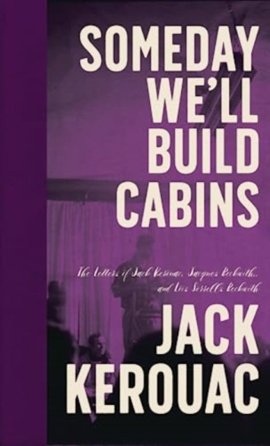 Someday We'll Build Cabins: The Letters of Jack Kerouac, Jacques Beckwith , and Lois Sorrells Beckwith - Jack Kerouac - Livros - Rare Bird Books - 9781644282915 - 3 de outubro de 2024