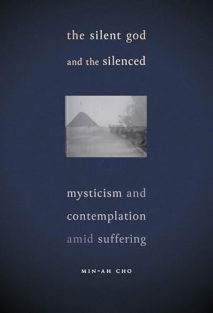 The Silent God and the Silenced: Mysticism and Contemplation amid Suffering - Min-Ah Cho - Bøger - Georgetown University Press - 9781647124915 - 1. april 2025