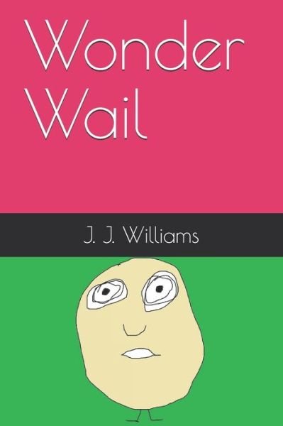 Wonder Wail - J J Williams - Kirjat - Independently Published - 9781650177915 - tiistai 24. joulukuuta 2019