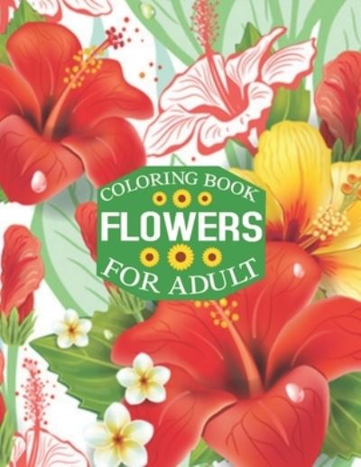 Flowers Coloring Book for Adult - Rainbow Publishing - Kirjat - Independently Published - 9781657459915 - keskiviikko 8. tammikuuta 2020