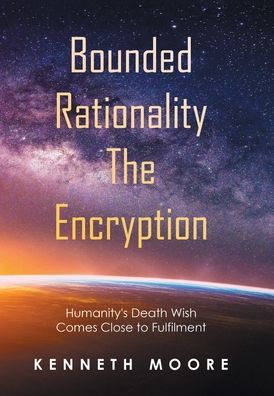 Bounded Rationality the Encryption - Kenneth Moore - Books - Xlibris Corporation LLC - 9781664107915 - August 1, 2022