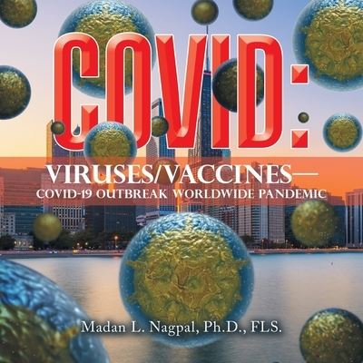 Covid : Viruses / Vaccines-- - Madan L. Nagpal FLS. - Books - Xlibris Corporation LLC - 9781669863915 - January 29, 2023