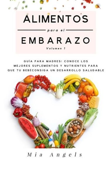 Cover for Mia Angels · Alimentos para el Embarazo Volumen 1 (Paperback Book) (2019)