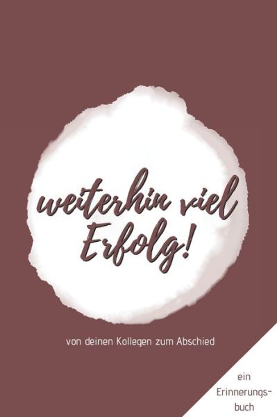 Cover for Inspiring Goodbye Gifts · Ein Erinnerungsbuch von deinen Kollegen zum Abschied &quot;Weiterhin viel Erfolg!&quot; (Paperback Book) (2019)